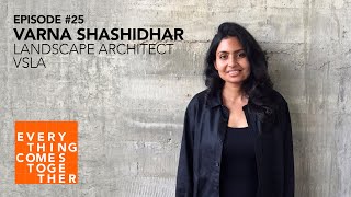 Ep 25 Varna Shashidhar Landscape Architect VSLA  Everything Comes Together Podcast [upl. by Mattheus]