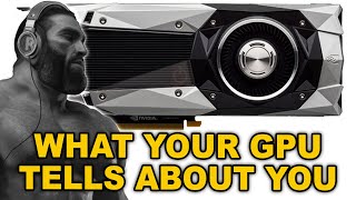 What your GPU tells about you [upl. by Michey632]