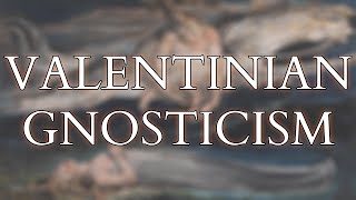 Valentinian Gnosticism  The Earliest Systematic Philosophy amp Theology of Christianity [upl. by Gasperoni]