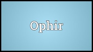 Ophir Meaning [upl. by Enrobyalc]