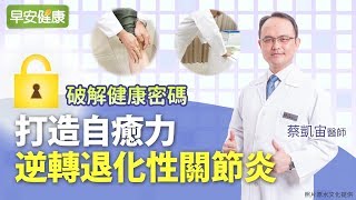 打造自癒力，逆轉退化性關節炎︱蔡凱宙醫師【早安健康】 [upl. by Tara]