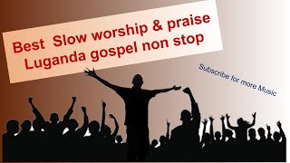 Best slow worship and praise Luganda gospel nonstop music volume91 [upl. by Fedirko]