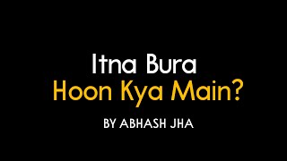 Itna Bura Hoon Kya Main  Abhash Jha Poetry  Poem on Self Doubt [upl. by Novyart921]