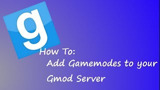 How To Add Gamemodes To Your Garrysmod Server GmadDownload [upl. by Joo]