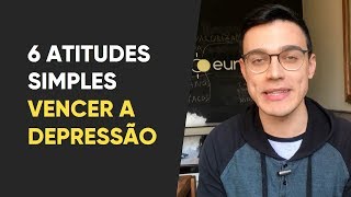 Como vencer a Depressão 6 atitudes simples para acelerar o tratamento [upl. by Faden]