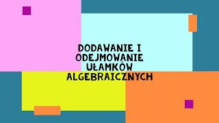 DODAWANIE I ODEJMOWANIE UŁAMKÓW ALGEBRAICZNYCH [upl. by Leakcim]