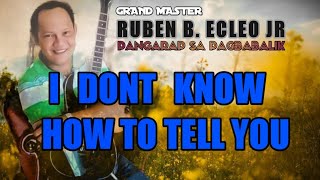 I DONT KNOW HOW TO TELL YOU  GM RUBEN B ECLEO JR LYRICS ON SCREEN [upl. by Lonny]