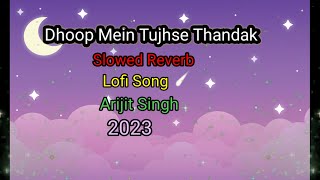 Dhoop Mein Tujhse Thandak Slowed Reverb Lofi Song Arijit Singh 2023 [upl. by Aitan]