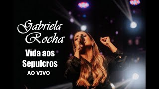 Gabriela Rocha  Vida Aos Sepulcros AO VIVO [upl. by Devitt54]