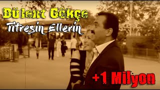 BÜLENT GÖKÇE Titresin Ellerin [upl. by Nagap]