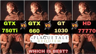 GTX 750 Ti vs GTX 660 vs GT 1030 vs HD 7770  A Plague Tale Requiem  I5 10400 amp 16GB RAM [upl. by Annayk]