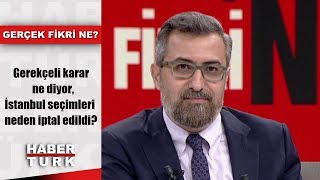 Gerçek Fikri Ne  25 Mayıs 2019 Gerekçeli karar ne diyor İstanbul seçimleri neden iptal edildi [upl. by Latterll47]