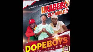 Dope Boys Ft King Kizo Ukabebo olo mailo [upl. by Ujawernalo]