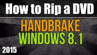 How to rip a DVD using Handbrake amp Windows 8  2015 version [upl. by Oba913]