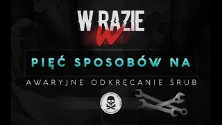 W RAZIE W 04 Pięć Sposobów na Awaryjne Odkręcanie Śrub [upl. by Debbi]