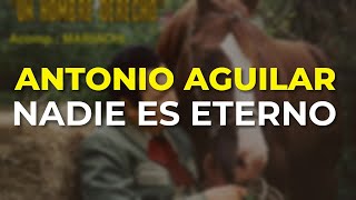 Antonio Aguilar  Nadie es Eterno Audio Oficial [upl. by Aimik]