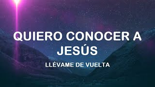 Quiero Conocer a Jesús Yeshua  Llévame de Vuelta  Letra [upl. by Roosnam288]