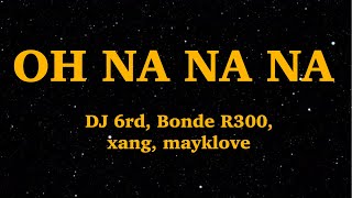 DJ 6rd Bonde R300 xang mayklove  OH NA NA NA REMIX Lyrics  We Are Lyrics [upl. by Goar]