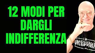 12 MODI PER DARGLI INDIFFERENZA [upl. by Trici]