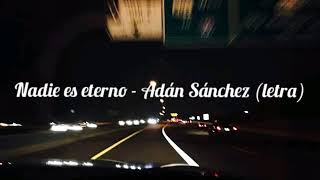 Nadie es eterno  Adán Sánchez letra [upl. by Nazarius]