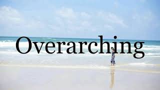 How To Pronounce Overarching🌈🌈🌈🌈🌈🌈Pronunciation Of Overarching [upl. by Suryc]