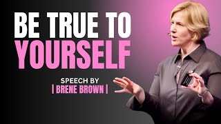 BE TRUE TO YOURSELF A POWERFUL MOTIVATION SPEECH  BRENE BROWN DAILY INSPIRE VIDEO [upl. by Sedecram]