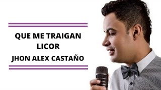 Que me traigan licor  Jhon Alex Castaño LETRA [upl. by Ecnerual]