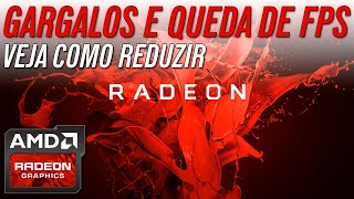 Gargalos e Queda de FPS  Como Reduzir  AMD Radeon [upl. by Nemaj402]