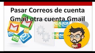 Como pasar correos de una cuenta Gmail a otra cuenta Gmail [upl. by Ackler]