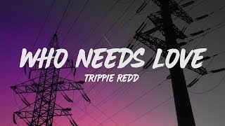 Trippie Redd  Who Needs Love Lyrics [upl. by Einneb]