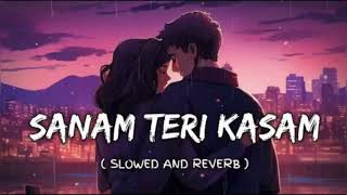 Sanam Teri Kasam  Slowed  Reverb  Ankit Tiwari [upl. by Earley]