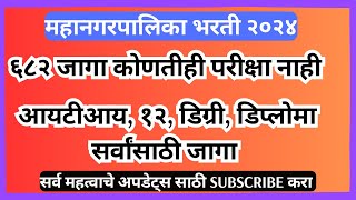 महानगरपालिका भरती २०२४ । ६८२ जागा । कोणतीही परीक्षा नाही । आयटीआय १२ डिग्री डिप्लोमा साठी जागा [upl. by Ruon]