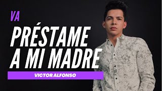 PRÉSTAME A MI MADRE  VÍCTOR ALFONSO  VA [upl. by Siramed]