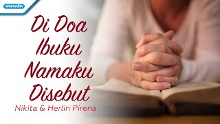 Di Doa Ibuku Namaku Disebut  Nikita amp Herlin Pirena Official lyric video [upl. by Adrienne]