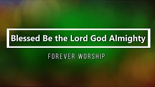 🔴 BLESSED BE THE LORD GOD ALMIGHTY with Lyrics Forever Worship [upl. by Nnyltiac]