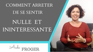 Comment arrêter de se sentir nulle et inintéressante  3 comportements à bannir [upl. by Enneyehs]