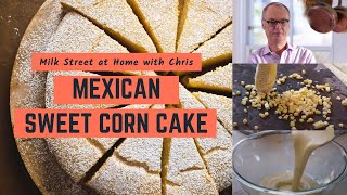 Mexican Sweet Corn Cake  Milk Street at Home [upl. by Nala]