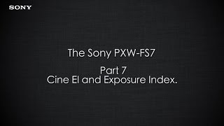 PXWFS7 Official Tutorial Video 7 “Cine EI and Exposure Indexquot Sony Professional [upl. by Abigale444]