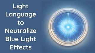 Light Language to Neutralize Blue Light Effects [upl. by Rosalinda]