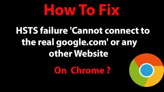 How To Fix HSTS failure quotCannot connect to the real googlecomquot or any other website in Chrome [upl. by Gusella]