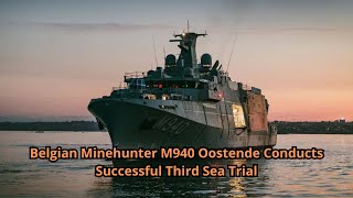 Belgian Minehunter M940 Oostende Conducts Successful Third Sea Trial [upl. by Submuloc438]