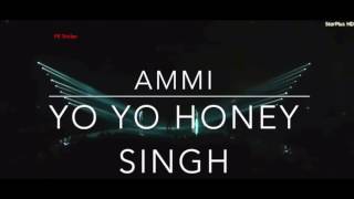 AMMI  Yo Yo Honey Singh  Latest Song  Punjabi Songs 2016 [upl. by Hollander]