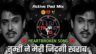 Tumhi Ne Meri Zindagi Kharab Ki Hai DJ Song  Heartbroken Song   Active Pad Mix  DJ Tejas TD [upl. by Judson888]