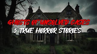 Ghosts of Unsolved Cases  5 True Horror Stories [upl. by Lennon400]