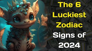 The 6 Luckiest Zodiac Signs of 2024 [upl. by Enitsirhc]