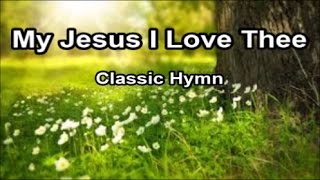 My Jesus I Love Thee  Classic Hymn Lyrics [upl. by Philbin]