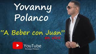 Yovanny Polanco  A beber con Juan En Vivo [upl. by Iturk586]