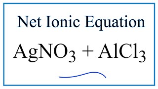 How to Write the Net Ionic Equation for AgNO3  AlCl3  AgCl  AlNO33 [upl. by Ahcsatan]