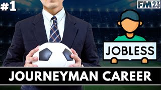 I NEED A JOB  FM23 Journeyman EP1  Unemployed  Football Manager 2023 [upl. by Ahoufe]