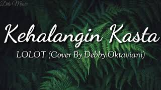 Lirik Lagu Lolot  Kehalangin Kasta Cover By Debby Oktaviani [upl. by Kristan]